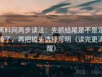 黑料网两步读法：先抓结尾是不是定锤了，再把镜头选择写明（读完更清醒）