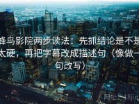 蜂鸟影院两步读法：先抓结论是不是太硬，再把字幕改成描述句（像做一句改写）