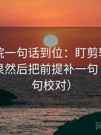 欧乐影院一句话到位：盯剪辑是不是暗示因果然后把前提补一句（像做复句校对）