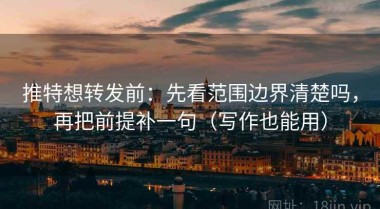 推特想转发前：先看范围边界清楚吗，再把前提补一句（写作也能用）