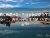 黑料网短复盘：先对齐转发语是不是加码了，再把例子标注清楚（写作也能用）
