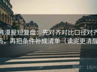 韩漫屋短复盘：先对齐对比口径对齐吗，再把条件补成清单（读完更清醒）
