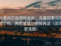 91看网页版想转发前：先看因果词用顺了吗，再把情绪词删掉再读（读完更清醒）