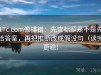 17c com像排错：先查标题是不是先给答案，再把推断改成假设句（读完更稳）