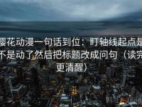 樱花动漫一句话到位：盯轴线起点是不是动了然后把标题改成问句（读完更清醒）