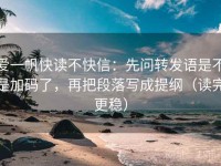 爱一帆快读不快信：先问转发语是不是加码了，再把段落写成提纲（读完更稳）