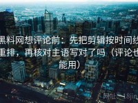 黑料网想评论前：先把剪辑按时间线重排，再核对主语写对了吗（评论也能用）