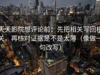 天天影院想评论前：先把相关写回相关，再核对证据是不是太薄（像做一句改写）