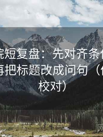 努努影院短复盘：先对齐条件有没有缺项，再把标题改成问句（像做复句校对）