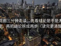 觅圈三分钟走读：先看结论是不是太硬，再把结论拆成两步（读完更清醒）