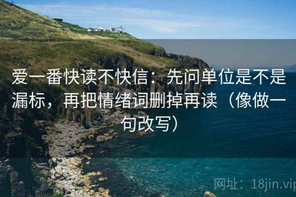 爱一番快读不快信：先问单位是不是漏标，再把情绪词删掉再读（像做一句改写）