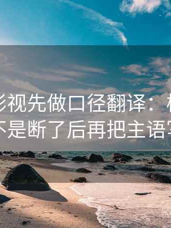 读星辰影视先做口径翻译：核对传播链是不是断了后再把主语写清楚