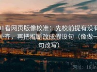 91看网页版像校准：先校前提有没有补齐，再把推断改成假设句（像做一句改写）