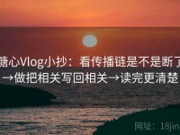 糖心Vlog小抄：看传播链是不是断了→做把相关写回相关→读完更清楚