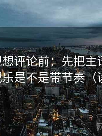 可可影视想评论前：先把主语写清楚，再核对配乐是不是带节奏（读完更稳）