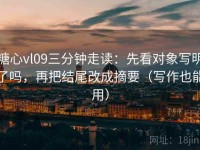 糖心vl09三分钟走读：先看对象写明了吗，再把结尾改成摘要（写作也能用）