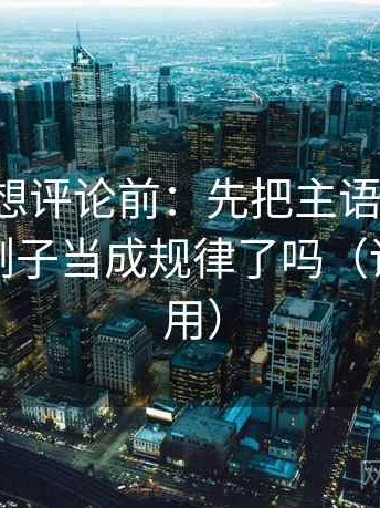 YY漫画想评论前：先把主语写清楚，再核对例子当成规律了吗（评论也能用）