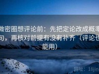 微密圈想评论前：先把定论改成概率句，再核对前提有没有补齐（评论也能用）