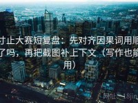 寸止大赛短复盘：先对齐因果词用顺了吗，再把截图补上下文（写作也能用）