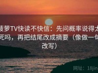 菠萝TV快读不快信：先问概率说得太死吗，再把结尾改成摘要（像做一句改写）