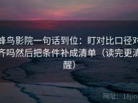 蜂鸟影院一句话到位：盯对比口径对齐吗然后把条件补成清单（读完更清醒）