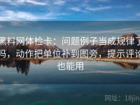 黑料网体检卡：问题例子当成规律了吗，动作把单位补到图旁，提示评论也能用