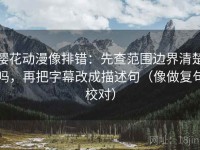 樱花动漫像排错：先查范围边界清楚吗，再把字幕改成描述句（像做复句校对）