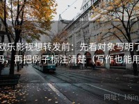 欧乐影视想转发前：先看对象写明了吗，再把例子标注清楚（写作也能用）