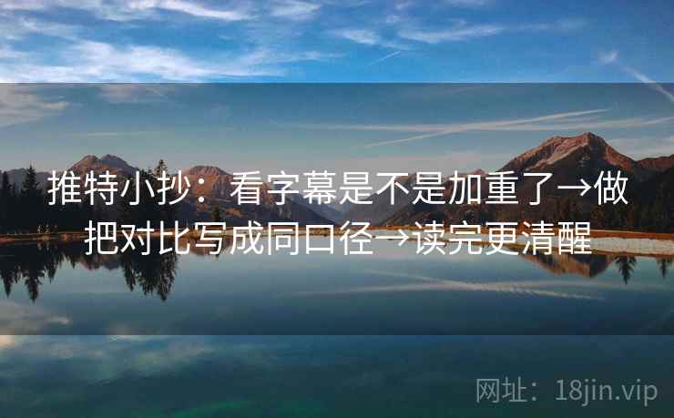 推特小抄:看字幕是不是加重了→做把对比写成同口径→读完更清醒 推特小抄:看字幕是不是加重了→做把对比写成同口径→读完更清醒