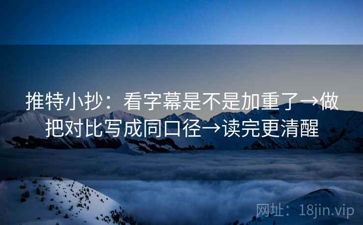 推特小抄:看字幕是不是加重了→做把对比写成同口径→读完更清醒 推特小抄:看字幕是不是加重了→做把对比写成同口径→读完更清醒