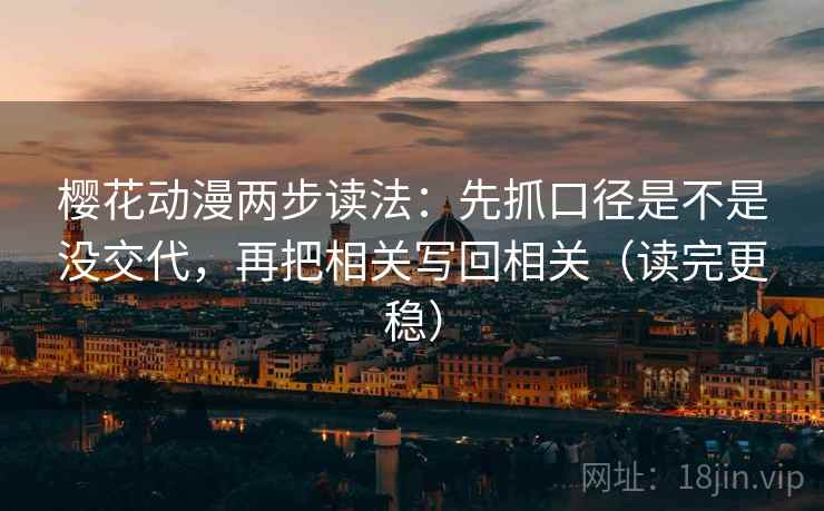 樱花动漫两步读法:先抓口径是不是没交代,再把相关写回相关(读完更稳) 樱花动漫两步读法:先抓口径是不是没交代,再把相关写回相关(读完更稳)